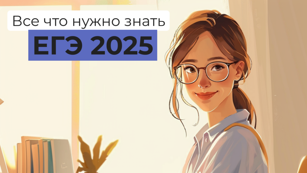 ЕГЭ 2025: актуальные изменения и полезные советы по подготовке