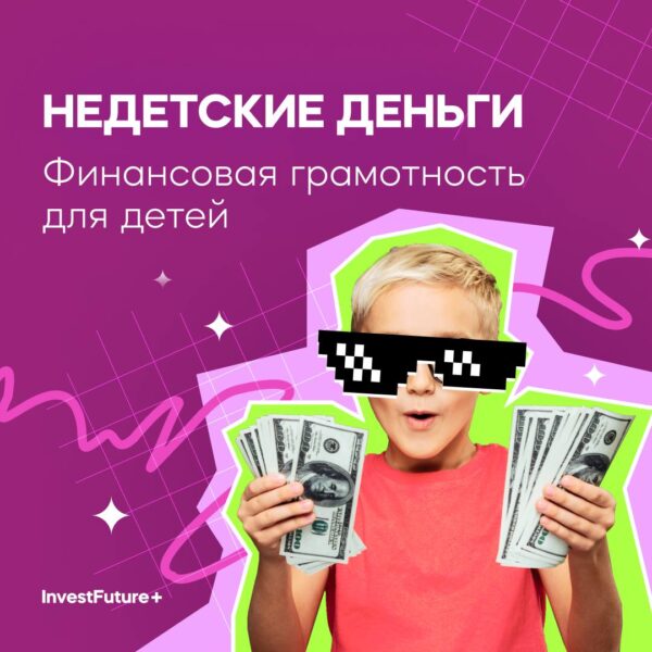 Недетские деньги. Как ребенку научиться финансовой грамотности от InvestFuture+